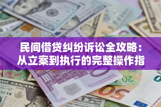 济南民间借贷纠纷诉讼全攻略：从立案到执行的完整操作指南