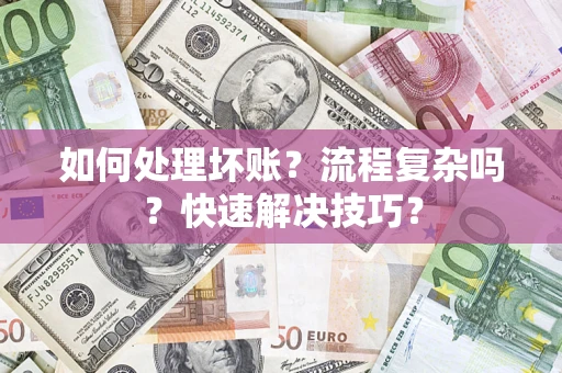 济南如何处理坏账？流程复杂吗？快速解决技巧？