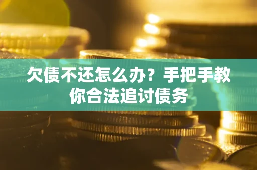济南欠债不还怎么办？手把手教你合法追讨债务