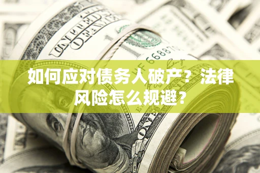 济南如何应对债务人破产？法律风险怎么规避？