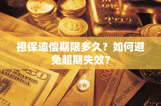 济南担保追偿期限多久?如何避免超期失效? 济南担保追偿期限多久?如何避免超期失效?