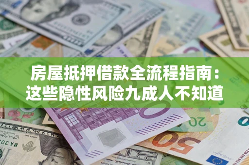 济南房屋抵押借款全流程指南：这些隐性风险九成人不知道