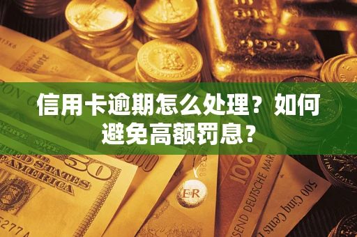 济南信用卡逾期怎么处理？如何避免高额罚息？