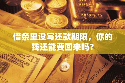 济南借条里没写还款期限，你的钱还能要回来吗？