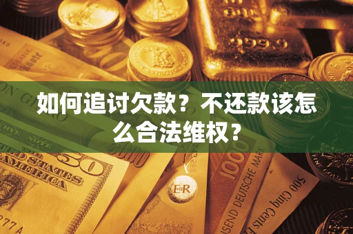 济南如何追讨欠款？不还款该怎么合法维权？