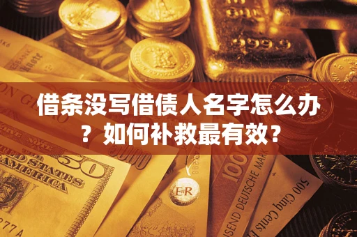 济南借条没写借债人名字怎么办？如何补救最有效？