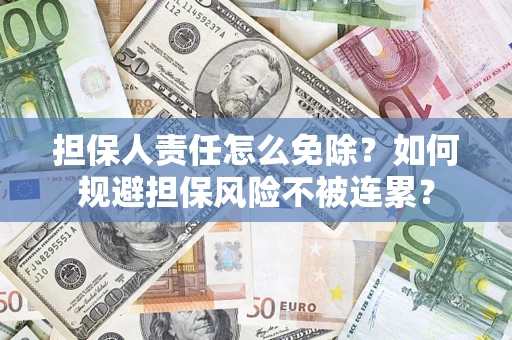 济南担保人责任怎么免除？如何规避担保风险不被连累？