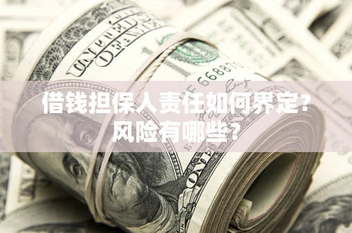 济南借钱担保人责任如何界定?风险有哪些? 济南借钱担保人责任如何界定?风险有哪些?