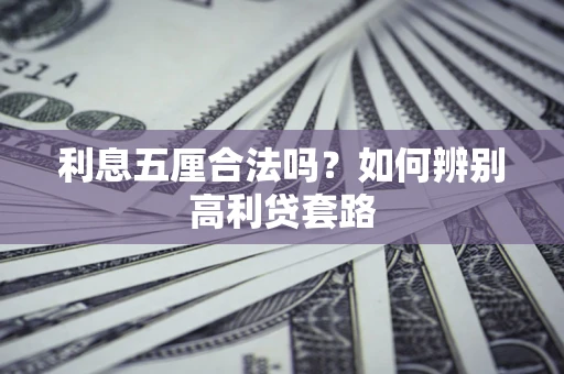 济南利息五厘合法吗？如何辨别高利贷套路