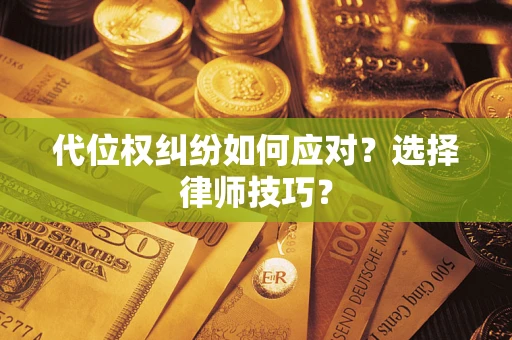 济南代位权纠纷如何应对？选择律师技巧？