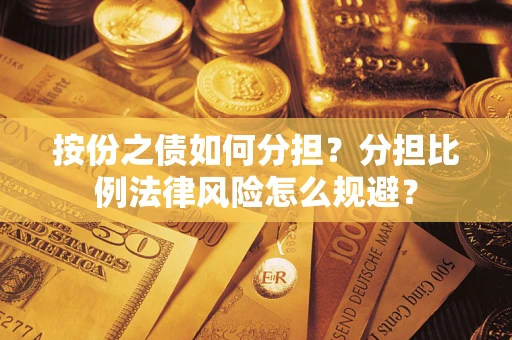 济南按份之债如何分担？分担比例法律风险怎么规避？