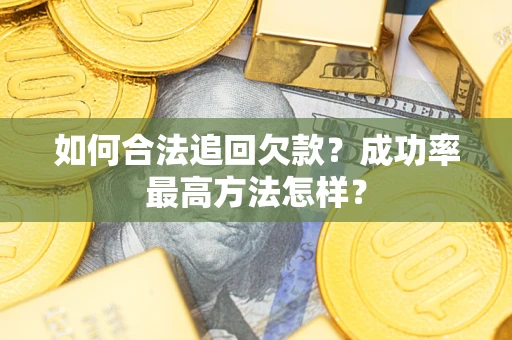 济南如何合法追回欠款？成功率最高方法怎样？