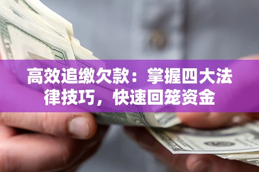 济南高效追缴欠款：掌握四大法律技巧，快速回笼资金