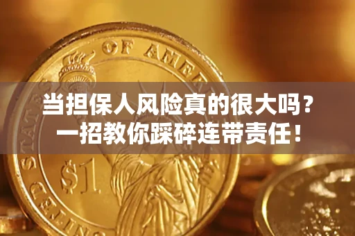 济南当担保人风险真的很大吗？一招教你踩碎连带责任！