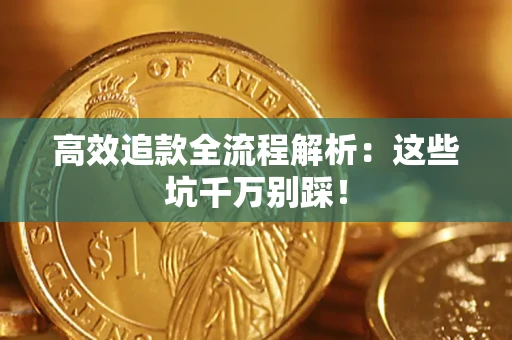 济南高效追款全流程解析：这些坑千万别踩！
