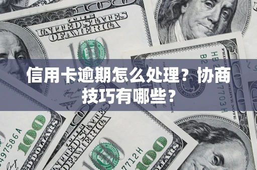 济南信用卡逾期怎么处理？协商技巧有哪些？