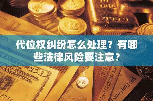 济南代位权纠纷怎么处理？有哪些法律风险要注意？