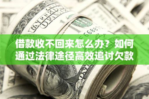 济南借款收不回来怎么办?如何通过法律途径高效追讨欠款? 济南借款收不回来怎么办?如何通过法律途径高效追讨欠款?