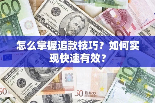 济南怎么掌握追款技巧？如何实现快速有效？