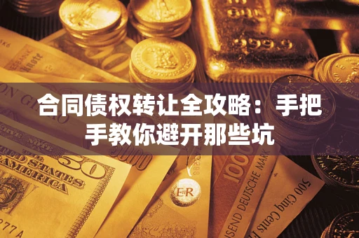济南合同债权转让全攻略：手把手教你避开那些坑