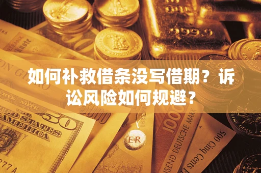 济南如何补救借条没写借期？诉讼风险如何规避？