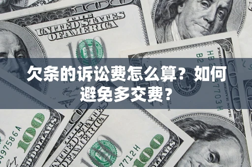 济南欠条的诉讼费怎么算？如何避免多交费？