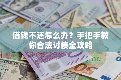 济南借钱不还怎么办？手把手教你合法讨债全攻略