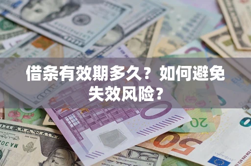 济南借条有效期多久？如何避免失效风险？
