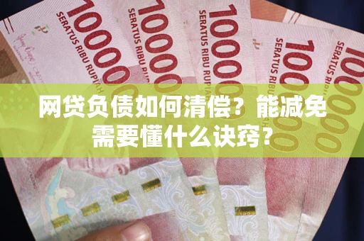 济南网贷负债如何清偿？能减免需要懂什么诀窍？