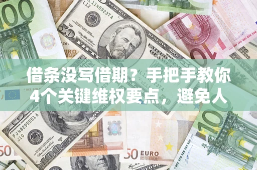 济南借条没写借期？手把手教你4个关键维权要点，避免人财两空