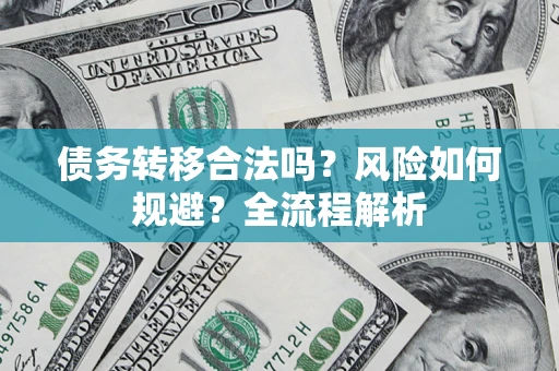 济南债务转移合法吗？风险如何规避？全流程解析