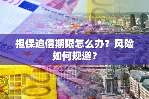 济南担保追偿期限怎么办？风险如何规避？