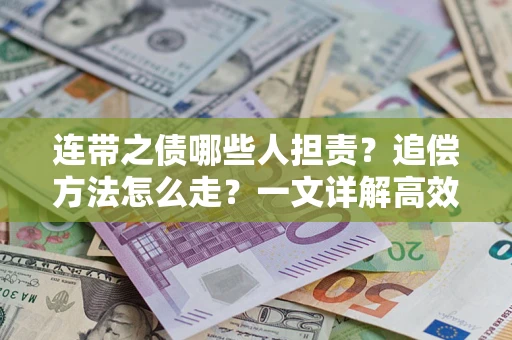 济南连带之债哪些人担责？追偿方法怎么走？一文详解高效维权流程