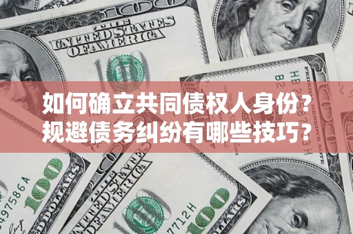 济南如何确立共同债权人身份？规避债务纠纷有哪些技巧？