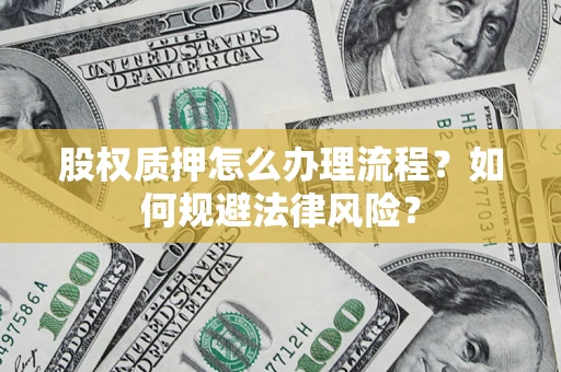 济南股权质押怎么办理流程？如何规避法律风险？