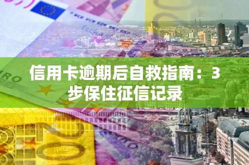 济南信用卡逾期后自救指南：3步保住征信记录