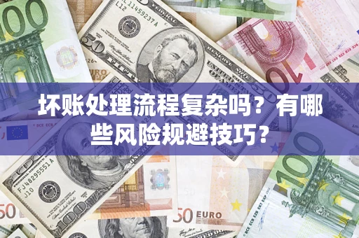 济南坏账处理流程复杂吗？有哪些风险规避技巧？