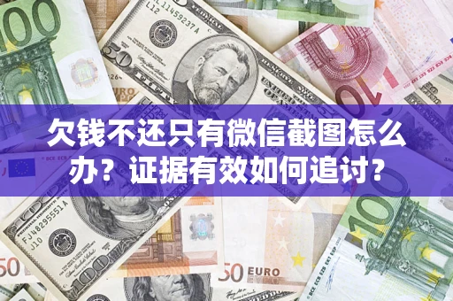 济南欠钱不还只有微信截图怎么办？证据有效如何追讨？