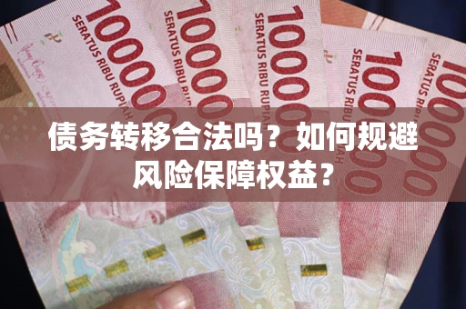 济南债务转移合法吗？如何规避风险保障权益？