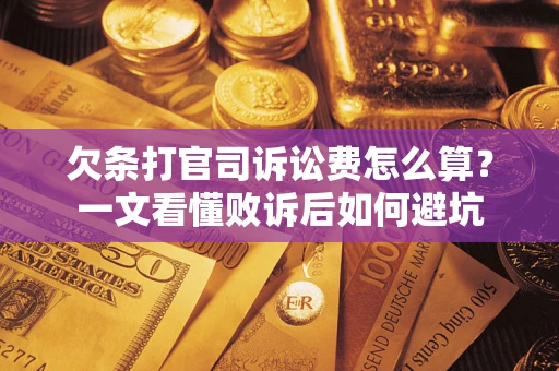 济南欠条打官司诉讼费怎么算？一文看懂败诉后如何避坑