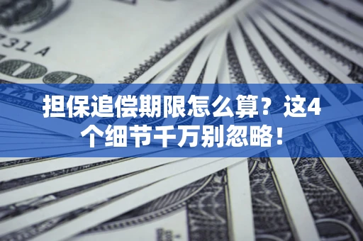 济南担保追偿期限怎么算?这4个细节千万别忽略! 济南担保追偿期限怎么算?这4个细节千万别忽略!