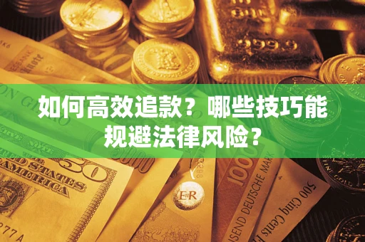 济南如何高效追款？哪些技巧能规避法律风险？