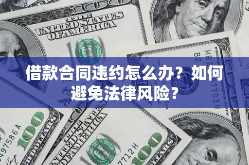 济南借款合同违约怎么办？如何避免法律风险？