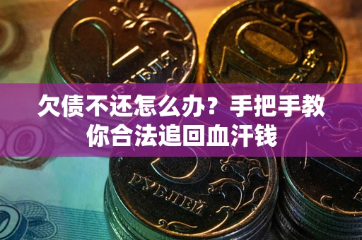 济南欠债不还怎么办?手把手教你合法追回血汗钱 济南欠债不还怎么办?手把手教你合法追回血汗钱