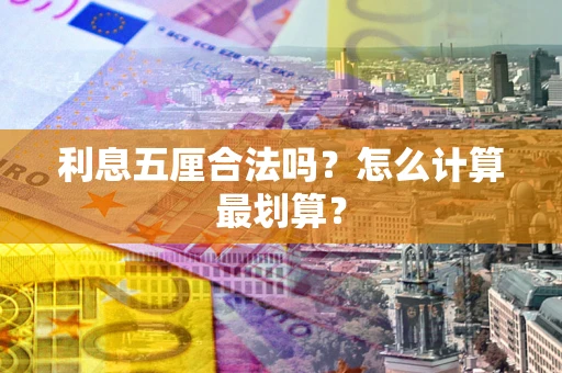 济南利息五厘合法吗？怎么计算最划算？