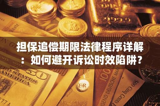 济南担保追偿期限法律程序详解：如何避开诉讼时效陷阱？