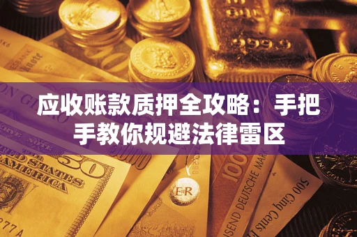 济南应收账款质押全攻略：手把手教你规避法律雷区