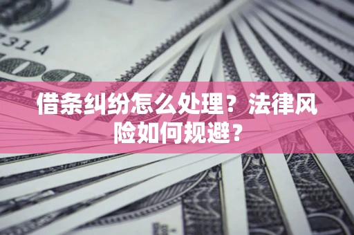 济南借条纠纷怎么处理？法律风险如何规避？
