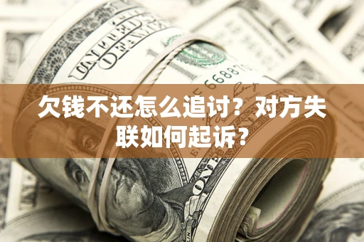 济南欠钱不还怎么追讨？对方失联如何起诉？