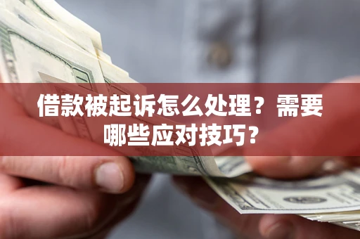 济南借款被起诉怎么处理？需要哪些应对技巧？